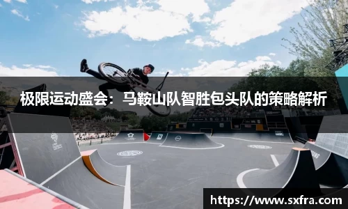 极限运动盛会：马鞍山队智胜包头队的策略解析