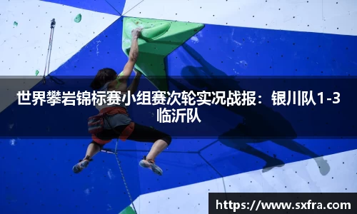 世界攀岩锦标赛小组赛次轮实况战报：银川队1-3临沂队