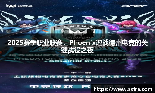 2025赛季职业联赛：Phoenix迎战德州电竞的关键战役之夜