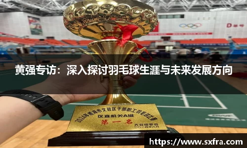黄强专访：深入探讨羽毛球生涯与未来发展方向